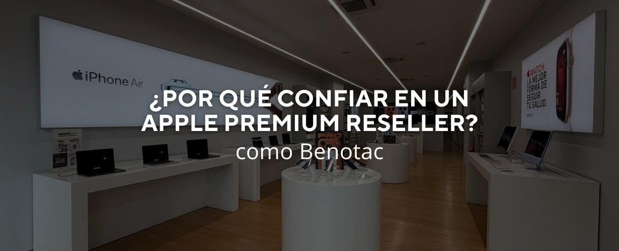 ¿Por qué confiar en un Apple Premium Reseller? como Benotac.